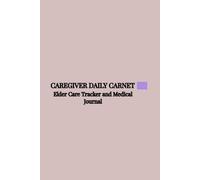 The Caregiver Daily Log Book: Elder Care Tracker and Medical Journal: A Comprehensive Daily Carnet and Health Organizer to Track Medications, ... for Aging Parents and Senior Patients