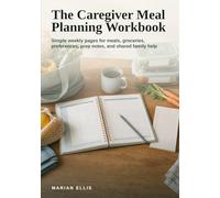 The Caregiver Meal Planning Workbook: Simple weekly pages for meals, groceries, preferences, prep notes, and shared family help