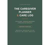 The Caregiver Planner & Care Log for Every Stage: Medications, Appointments & Daily Care for Your Aging Parent