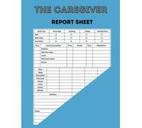 The Caregiver Report Sheets: A Professional Daily Log Book for Home Nursing and Assisted Living Patients With Medical Record Organizer and Health Information