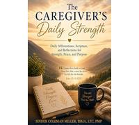 The Caregiver’s Daily Strength: Daily Affirmations, Scripture, and Reflections for Strength, Peace, and Purpose