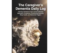 The Caregiver’s Dementia Daily Log: A 90-Day Alzheimer’s Care Journal to Monitor Medication Compliance, Sundowning Episodes, Sleep Quality, and Behavioral Triggers.