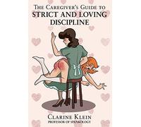 The Caregiver’s Guide to Strict and Loving Discipline: The Tools You Need to Give a Spanking by the Book!