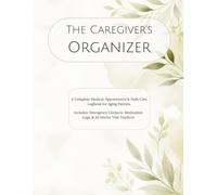 The Caregiver’s Organizer: A Complete Medical, Appointment & Daily Care Logbook for Aging Parents