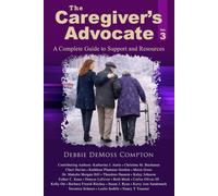 The Caregiver's Advocate: A Complete Guide to Support and Resources, Volume 3