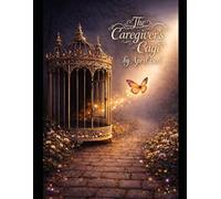The Caregiver's Cage: A Daughter's Story About Caregiving, Control and Grief