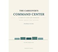 The Caregiver's Command Center: A Complete Elder Care Organizer