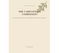 The Caregiver's Companion: A 26-Week Guided Journal and Care Log for Daughters and Sons Caring for Aging Parents
