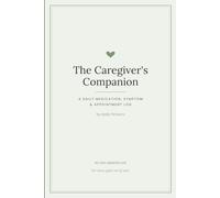 The Caregiver's Companion: A Daily Medication, Symptom & Appointment Log for Caregivers of Aging Parents and Loved Ones