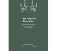The Caregiver's Companion: Daily Log and Organizer for Caring for an Aging Parent