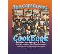 The CareGivers CookBook: From our hearts to your kitchen