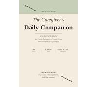 The Caregiver's Daily Companion: A 90-Day Log Book for Family Caregivers of Loved Ones with Dementia or Alzheimer's - Track Medications, Meals, Vital ... Moments with Built-In Self-Care Prompts