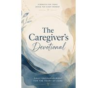 The Caregiver's Devotional: A 40 Day Christian Devotional for Family Caregivers, Home Health Aides, and Caretakers Finding Strength, Comfort, and Faith While Caring for a Loved One