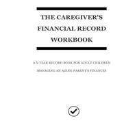The Caregiver's Financial Record Workbook: A 5-Year Record Book for Adult Children Managing an Aging Parent's Finances