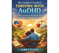 The Caregiver's Guide to Thriving with AuDHD: Practical Strategies for Managing Burnout, Supporting Your Partner, and Finding Balance