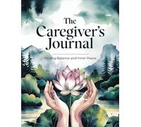 The Caregiver's Journal: Finding Balance and Inner Peace