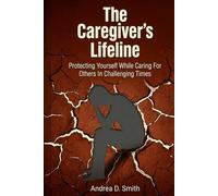 The Caregiver's Lifeline: Protecting Yourself While Caring For Others In Challenging Times