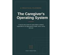 The Caregiver's Operating System: A step-by-step system for adult children suddenly responsible for an aging parent's health, home, money, and care-even if you've never done this before