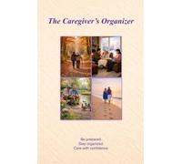 The Caregiver's Organizer: A Comprehensive Resource for Caregiving and Aging Parent Care