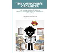 The Caregiver's Organizer: The Simple System for Keeping Medical, Legal, and Daily Care Information in One Place