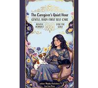 The Caregiver's Quiet Hour: A Gentle, Body-First Self-Care Workbook to Soothe Caregiver Burnout and Ease the Guilt - for Women Caring for Ageing Parents and Everyone Else
