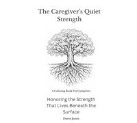 The Caregiver's Quiet Strength: Honoring the Strength That Lives Beneath the Surface