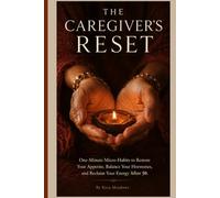 The Caregiver's Reset: One-Minute Micro-Habits to Restore Your Appetite, Balance Your Hormones, and Reclaim Your Energy After 50
