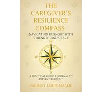 The Caregiver's Resilience Compass: Navigating Burnout with Strength and Grace: A Practical Guide & Journal to Prevent Burnout