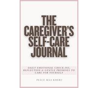 The Caregiver's Self-Care Journal: Daily Emotional Check-Ins, Reflection and Gentle Promises to Care for Yourself