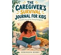 THE CAREGIVER'S SURVIVAL JOURNAL FOR KIDS: Guided Prompts for Young Caregivers to Manage Stress, Express Big Feelings, Build Resilience, and Cope with a Loved One's Illness or Disability