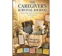 The Caregiver's Survival Journal: Humor, Hope, Faith, and Encouragement for the Journey