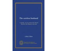The careless husband: a comedy. As it is acted at the Theatre Royal by Her Majesty's servants