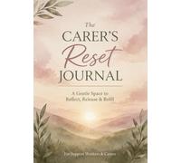 The Carer's Reset Journal: A Gentle Space to Reflect, Release & Refill