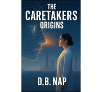 The CareTakers Origins: A Hard Science Fiction Thriller of AI, Mind Uploads, and Ethical Dilemmas