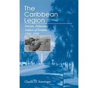 The Caribbean Legion: Patriots, Politicians, Soldiers of Fortune, 1946-1950