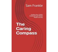 The Caring Compass: Guiding Your Child's Emotional and Mental Health Journey