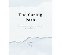 The Caring Path: A Companion for Daily Care, Medical Notes, Appointments, and the Moments That Matter