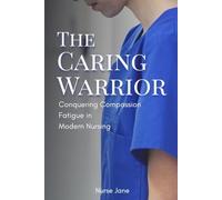 The Caring Warrior: Conquering Compassion Fatigue in Modern Nursing