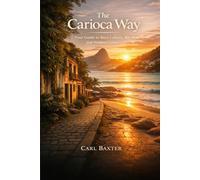 The Carioca Way: Your Guide to Rio’s Culture, Rhythm, and Hidden Corners