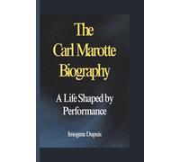 The Carl Marotte Biography: A Life Shaped by Performance
