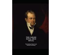 THE CARLILE ROYAL ARCH RITUAL: The Earliest Royal Arch Ceremony Printed - Plus - The Past Master's Degree
