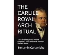 THE CARLILE ROYAL ARCH RITUAL: The Earliest Royal Arch Ceremony Printed - Plus - The Past Master's Degree