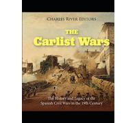 The Carlist Wars: The History and Legacy of the Spanish Civil Wars in the 19th Century