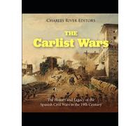 The Carlist Wars: The History and Legacy of the Spanish Civil Wars in the 19th Century