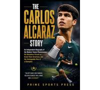 The Carlos Alcaraz Story: An Independent Biography of the Modern Tennis Phenomenon, His Relentless Pursuit of Grand Slam Greatness, and the Unstoppable Rise of a Champion (Legend Of Sports Series)