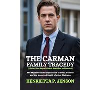 The Carman Family Tragedy (A True Crime Saga of Wealth, Suspicion, and Survival): The Mysterious Disappearance of Linda Carman and the Unsolved Death of John Chakalos (The Global Focus Series)