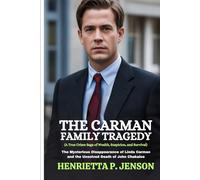The Carman Family Tragedy (A True Crime Saga of Wealth, Suspicion, and Survival): The Mysterious Disappearance of Linda Carman and the Unsolved Death of John Chakalos (The Global Focus Series)