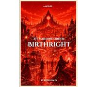 THE CARMINE ORDER: BIRTHRIGHT: A Gaslamp Fantasy Novel of Unbound Magic, Hidden History, and Political Revolution