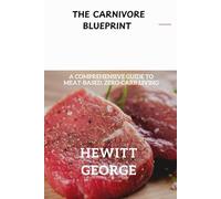 THE CARNIVORE BLUEPRINT: A Comprehensive Guide to Meat-Based, Zero-Carb Living