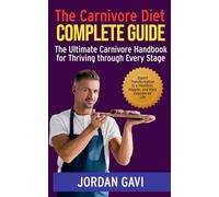 The Carnivore Diet Complete Guide: The Ultimate Carnivore Handbook for Thriving through Every Stage (The Carnivore Diet Guide)